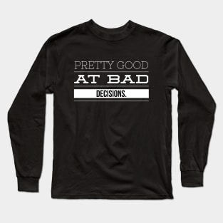 Pretty Good At Bad Decisions - Funny Sayings Long Sleeve T-Shirt